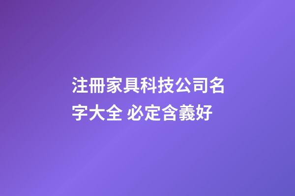 注冊家具科技公司名字大全 必定含義好-第1張-公司起名-玄機派